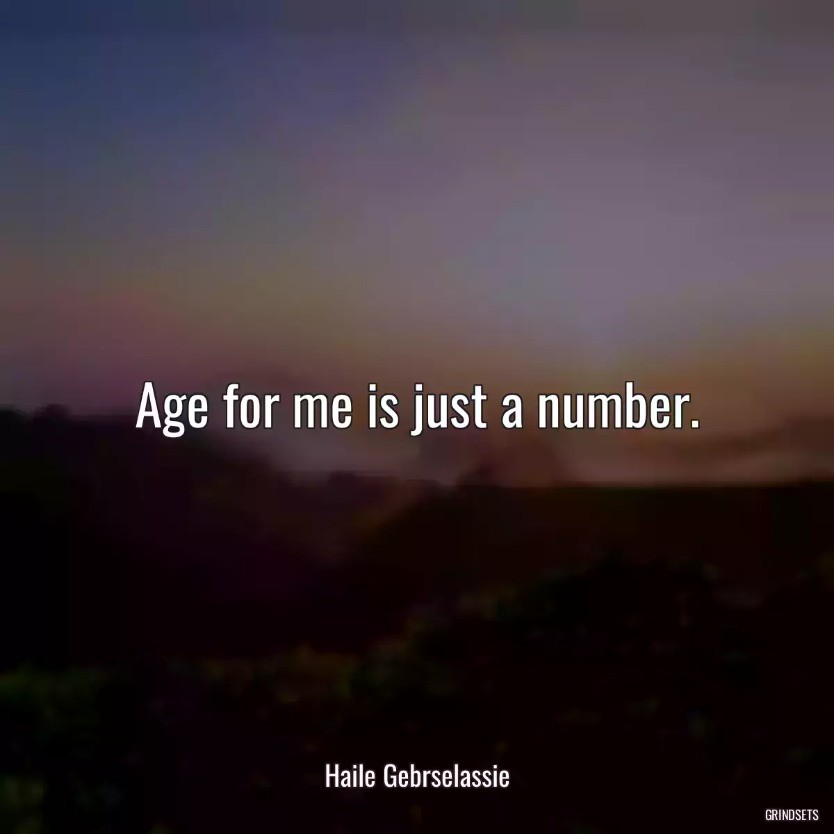 Age for me is just a number.