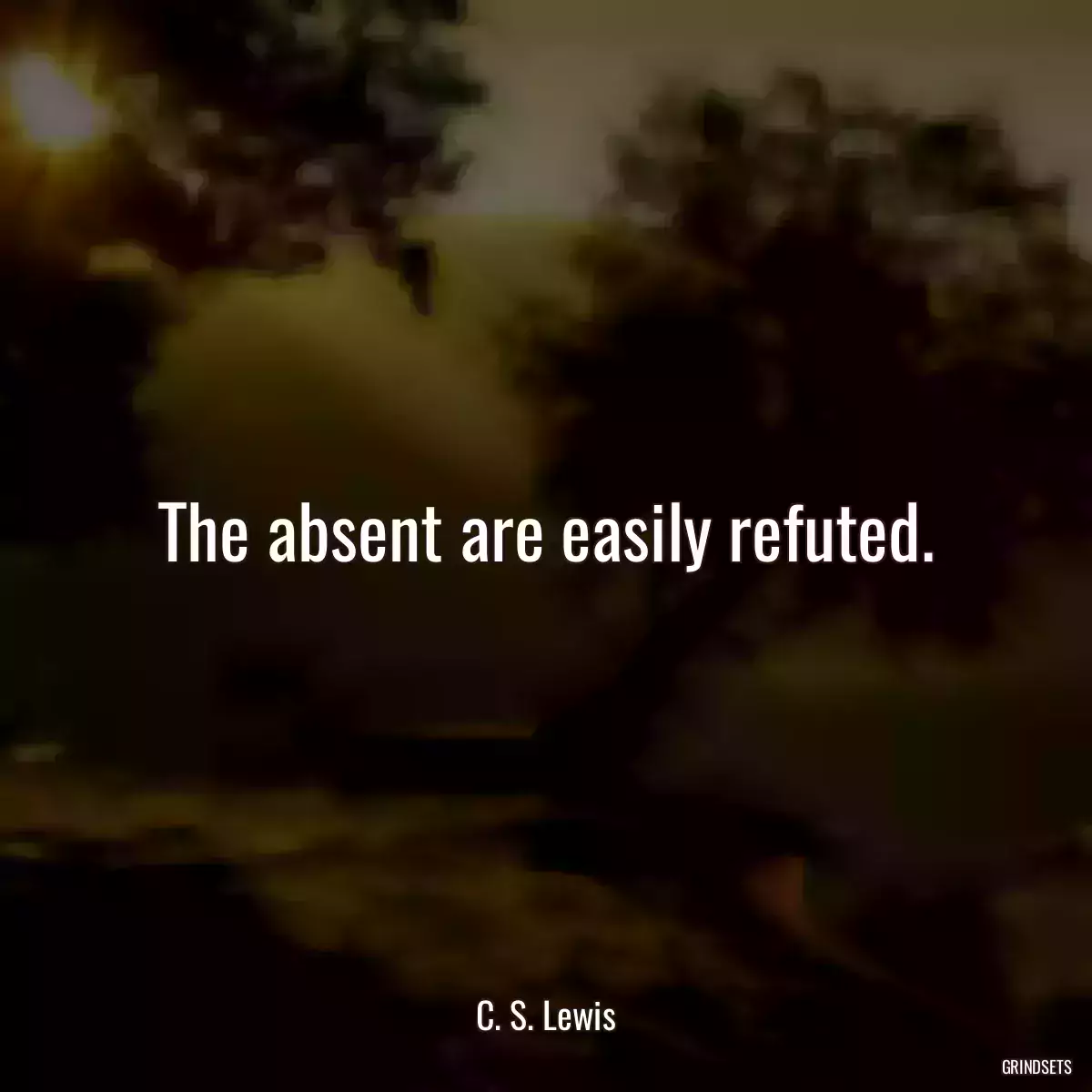 The absent are easily refuted.