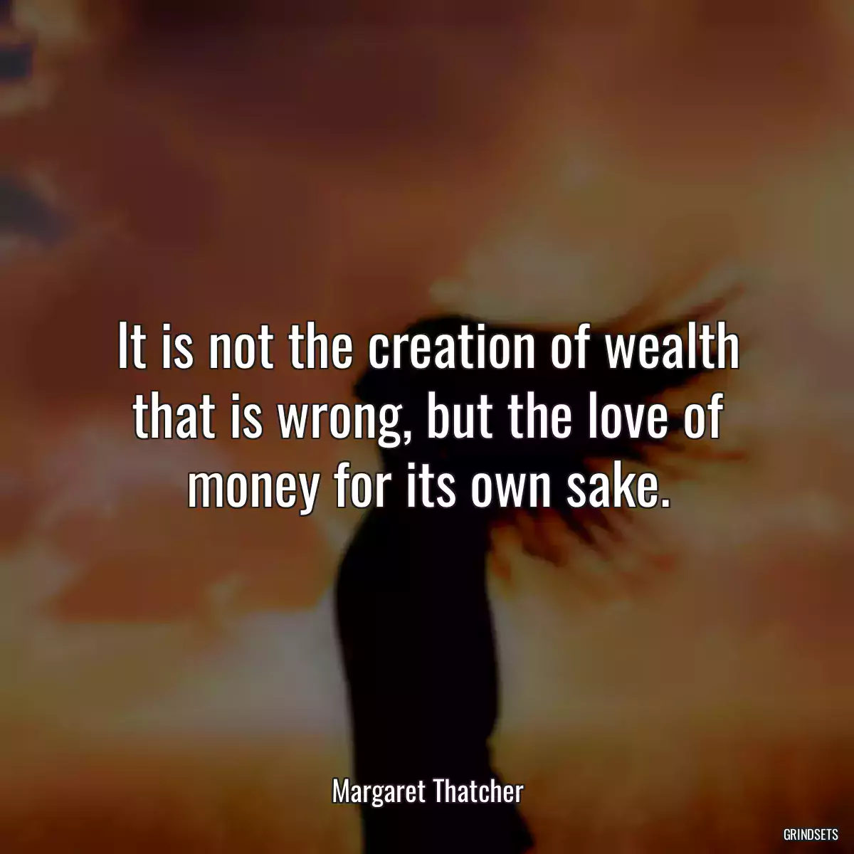 It is not the creation of wealth that is wrong, but the love of money for its own sake.