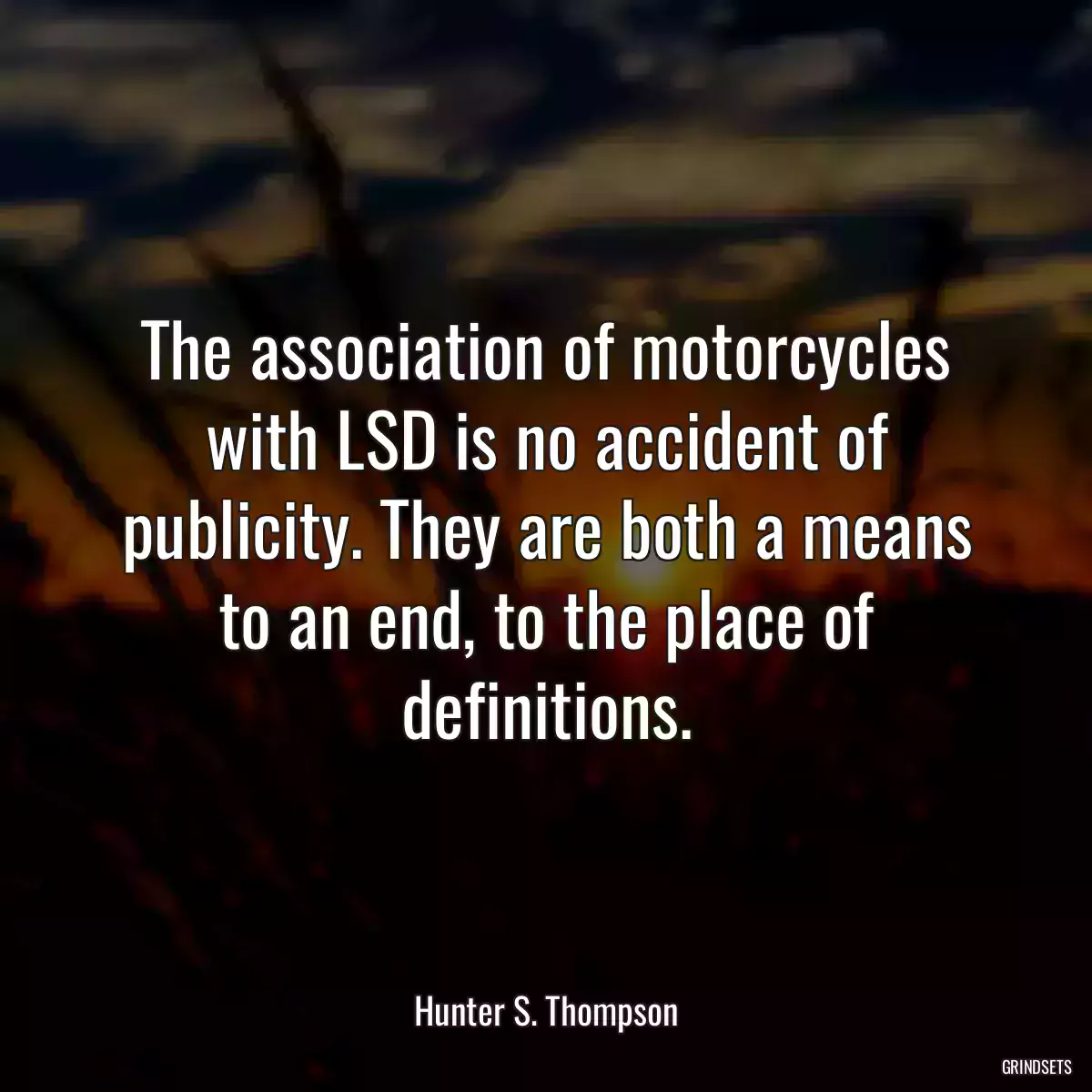 The association of motorcycles with LSD is no accident of publicity. They are both a means to an end, to the place of definitions.