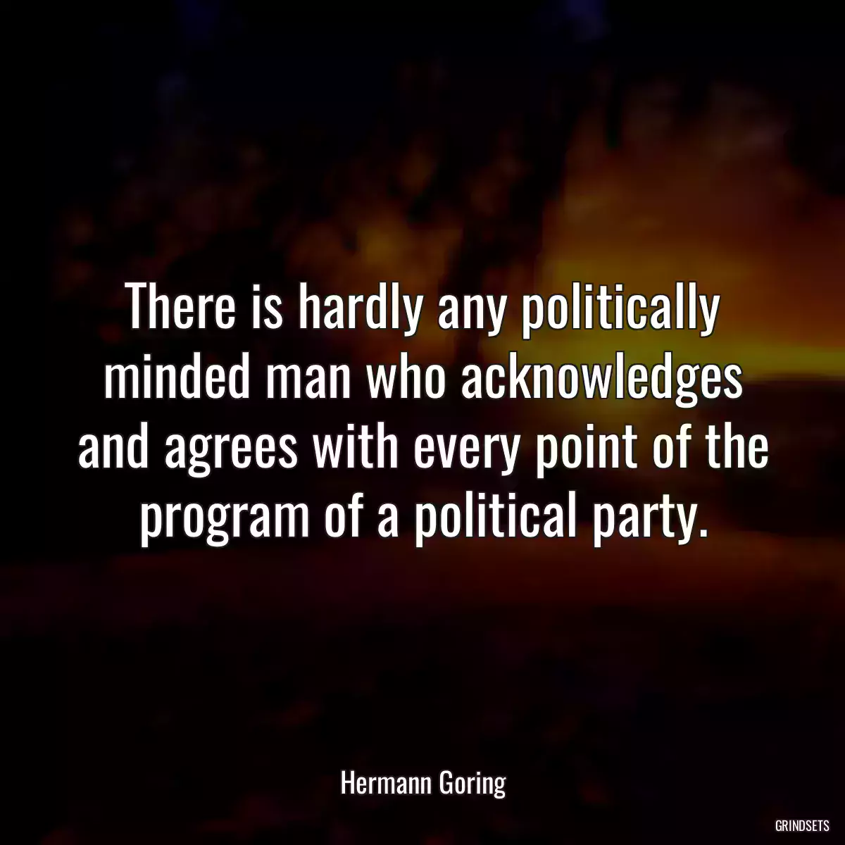 There is hardly any politically minded man who acknowledges and agrees with every point of the program of a political party.