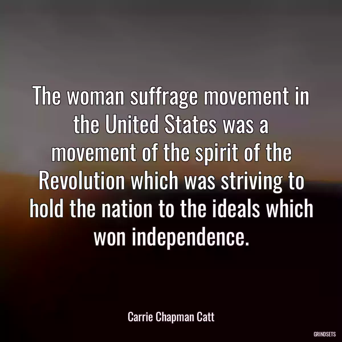 The woman suffrage movement in the United States was a movement of the spirit of the Revolution which was striving to hold the nation to the ideals which won independence.