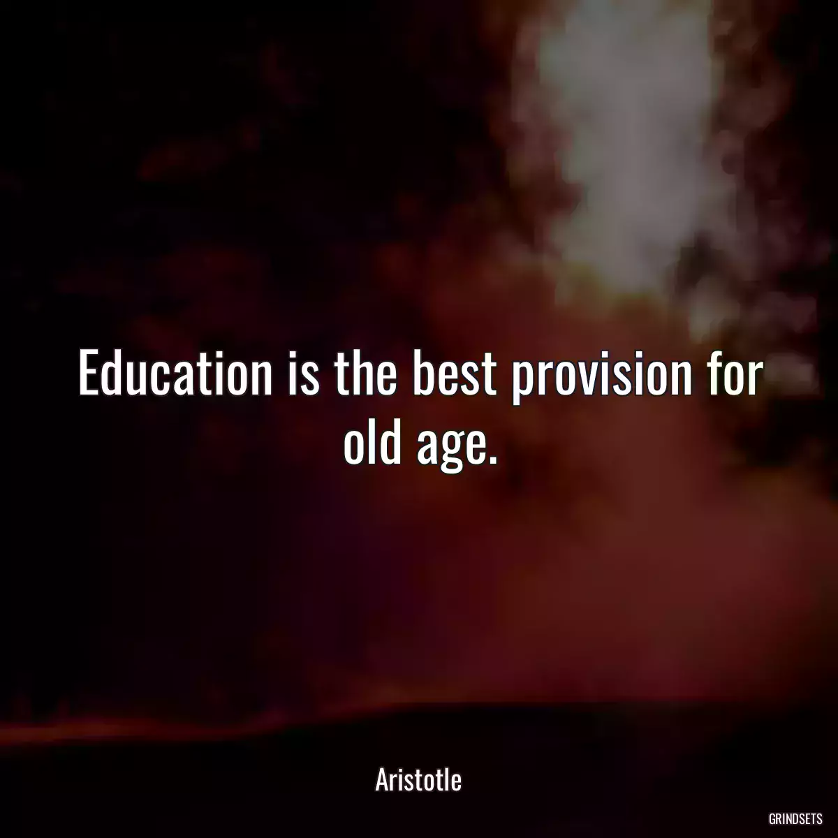 Education is the best provision for old age.
