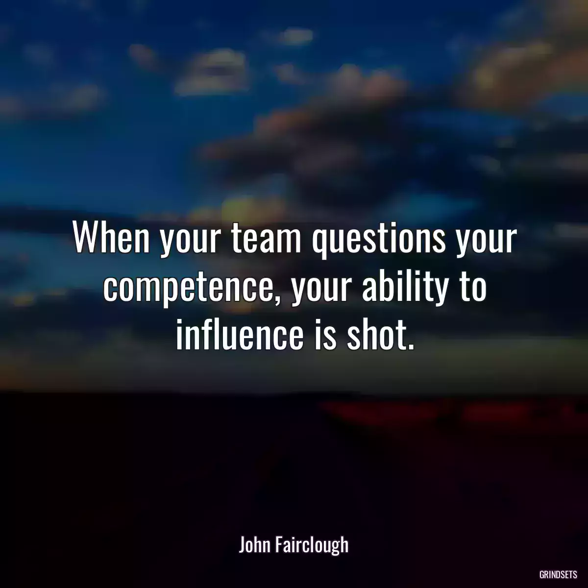 When your team questions your competence, your ability to influence is shot.