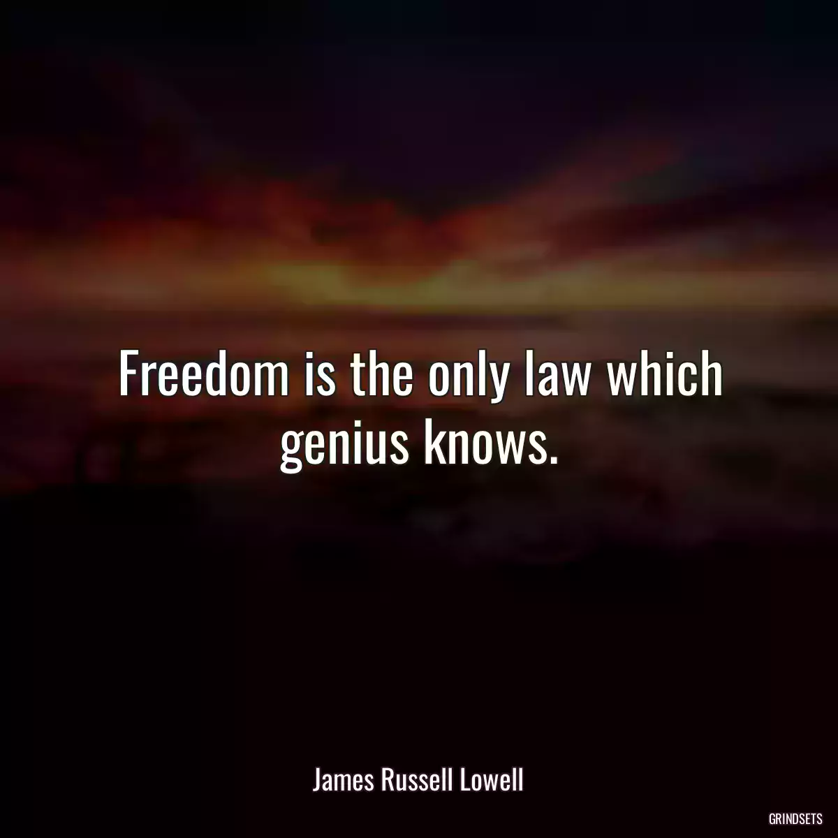 Freedom is the only law which genius knows.