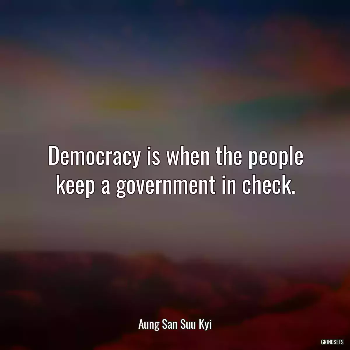 Democracy is when the people keep a government in check.