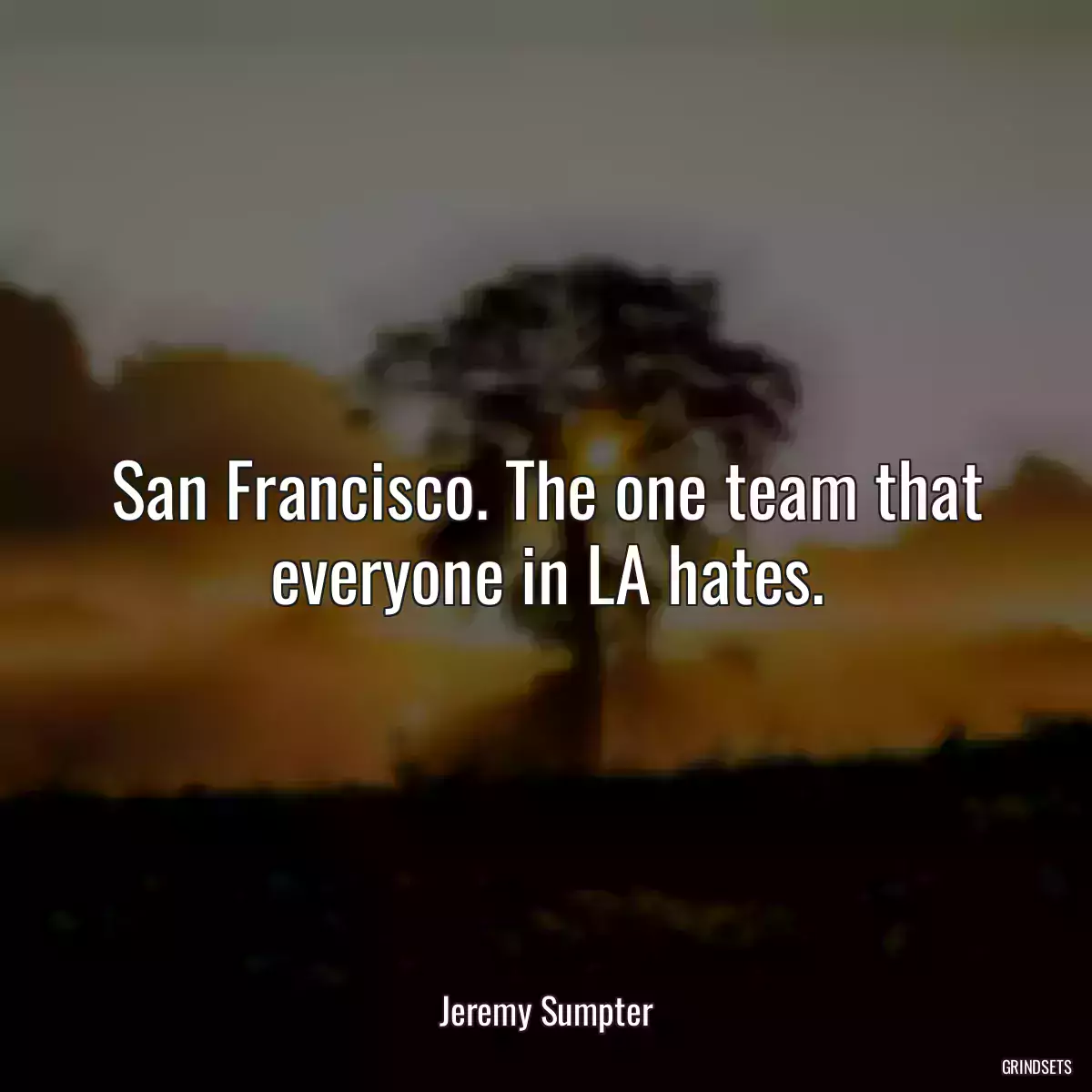 San Francisco. The one team that everyone in LA hates.