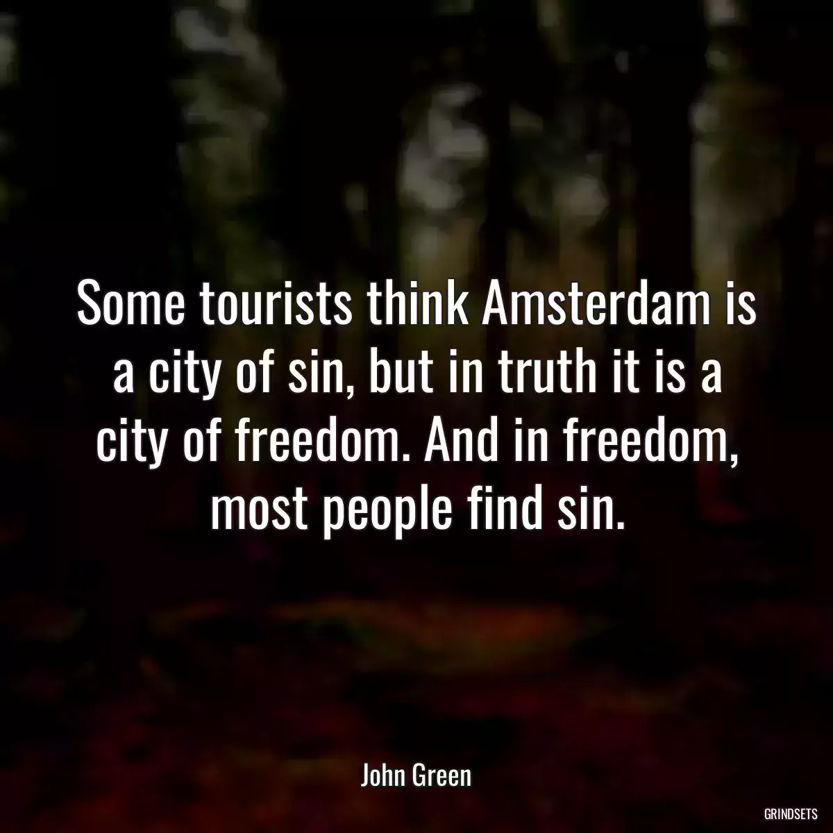 Some tourists think Amsterdam is a city of sin, but in truth it is a city of freedom. And in freedom, most people find sin.