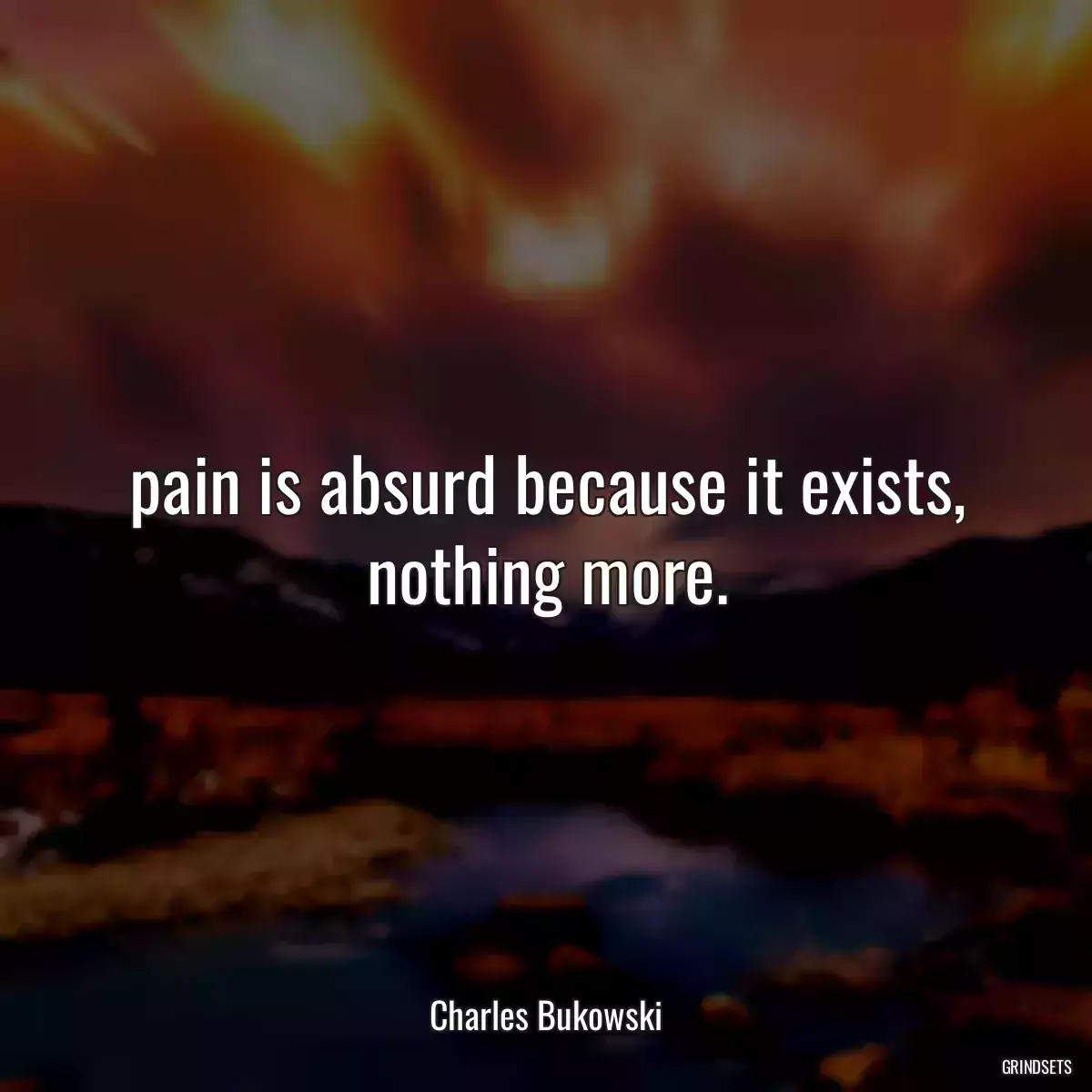 pain is absurd because it exists, nothing more.