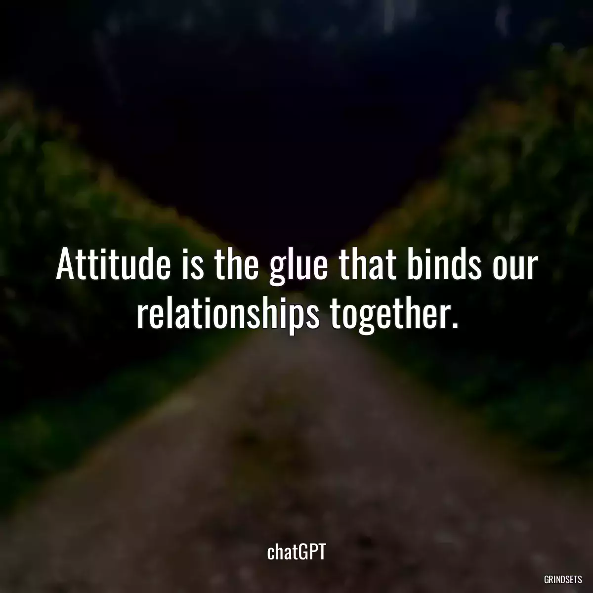 Attitude is the glue that binds our relationships together.