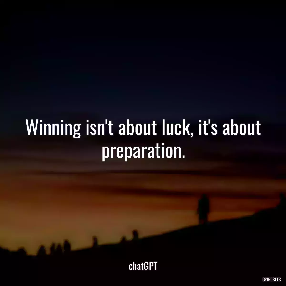 Winning isn\'t about luck, it\'s about preparation.