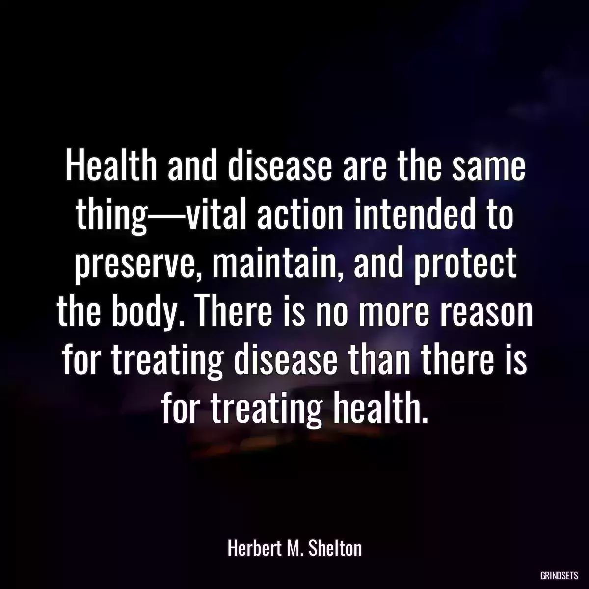 Health and disease are the same thing—vital action intended to preserve, maintain, and protect the body. There is no more reason for treating disease than there is for treating health.