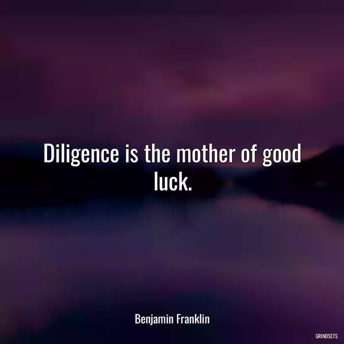 Diligence is the mother of good luck.