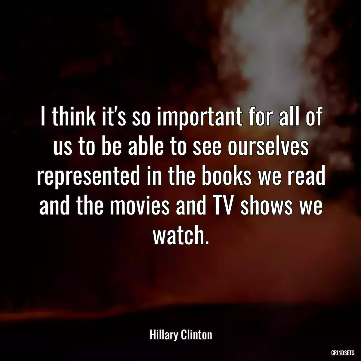 I think it\'s so important for all of us to be able to see ourselves represented in the books we read and the movies and TV shows we watch.