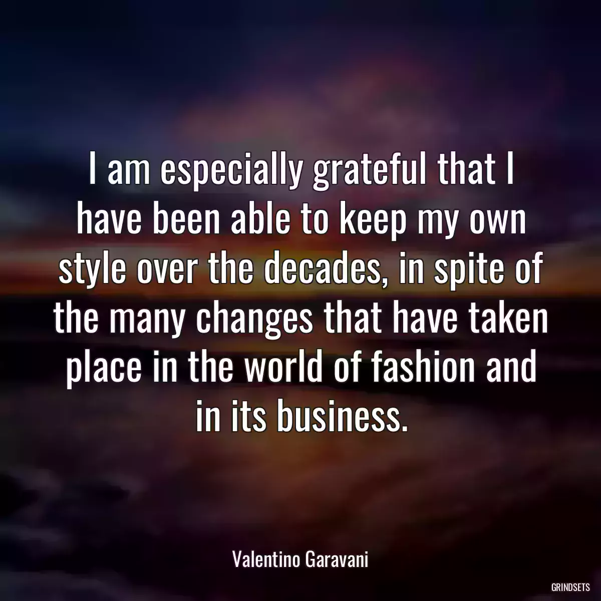 I am especially grateful that I have been able to keep my own style over the decades, in spite of the many changes that have taken place in the world of fashion and in its business.