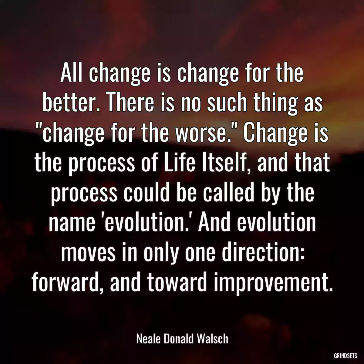 All change is change for the better. There is no such thing as \