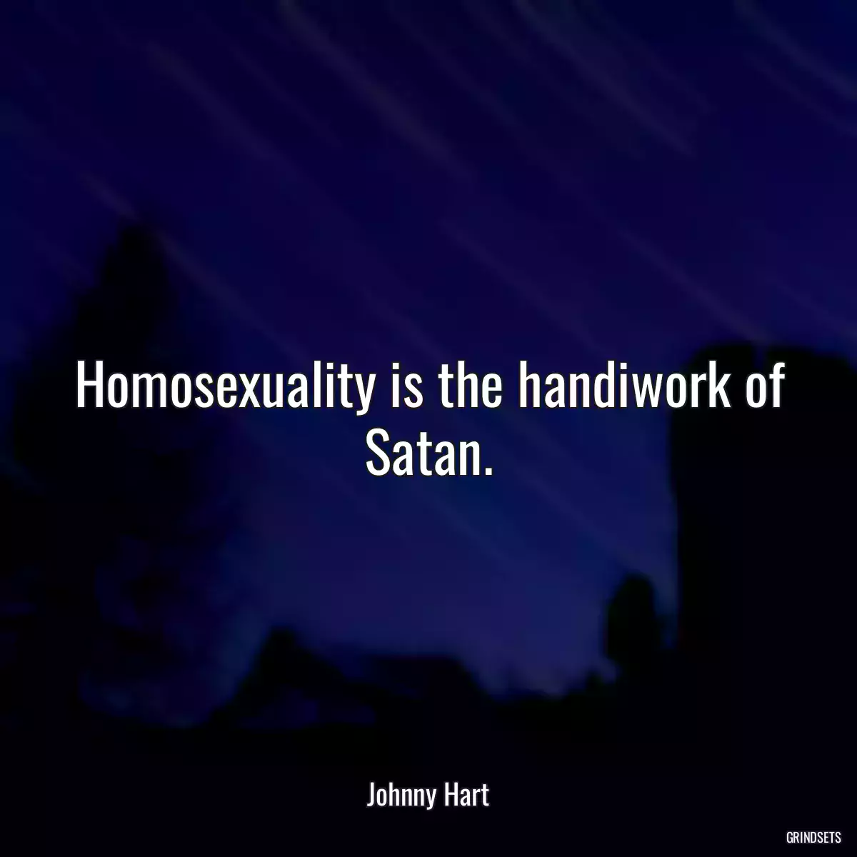 Homosexuality is the handiwork of Satan.