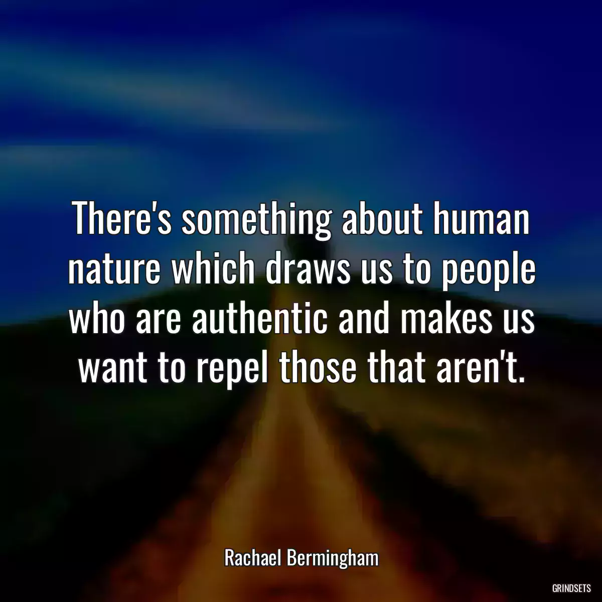 There\'s something about human nature which draws us to people who are authentic and makes us want to repel those that aren\'t.