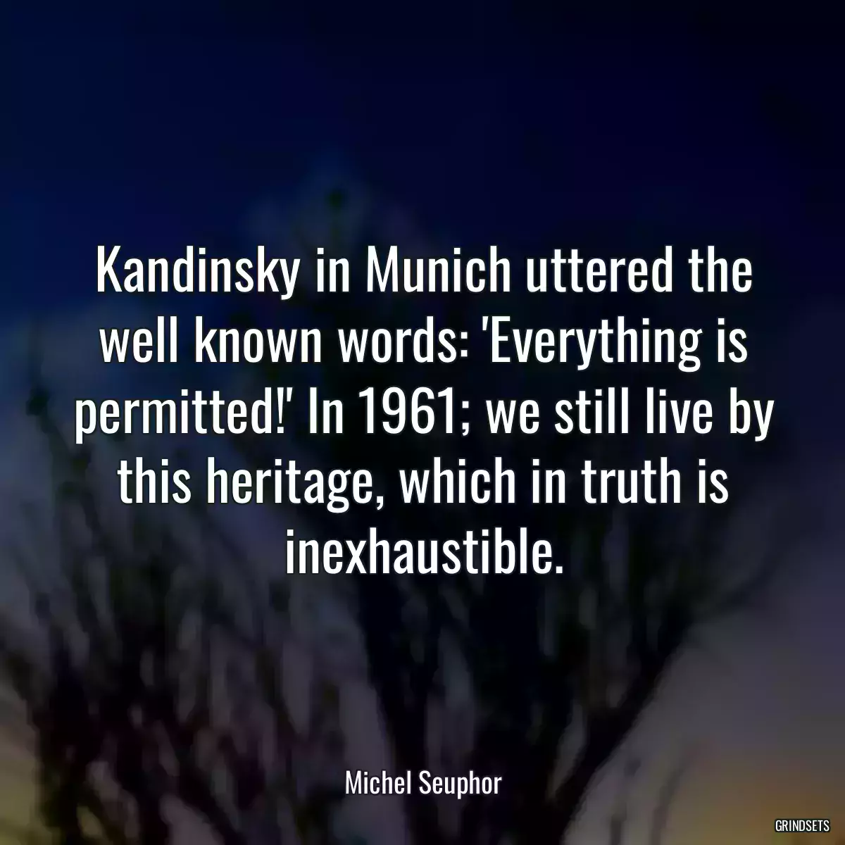 Kandinsky in Munich uttered the well known words: \'Everything is permitted!\' In 1961; we still live by this heritage, which in truth is inexhaustible.