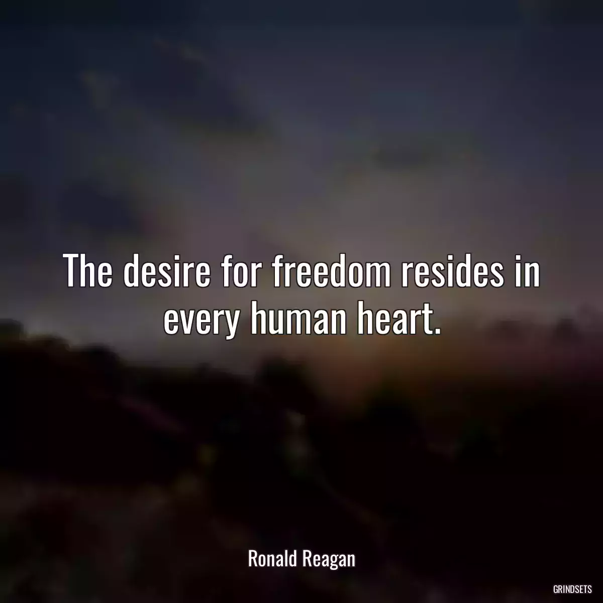 The desire for freedom resides in every human heart.