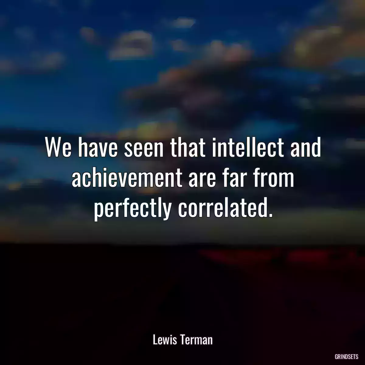 We have seen that intellect and achievement are far from perfectly correlated.