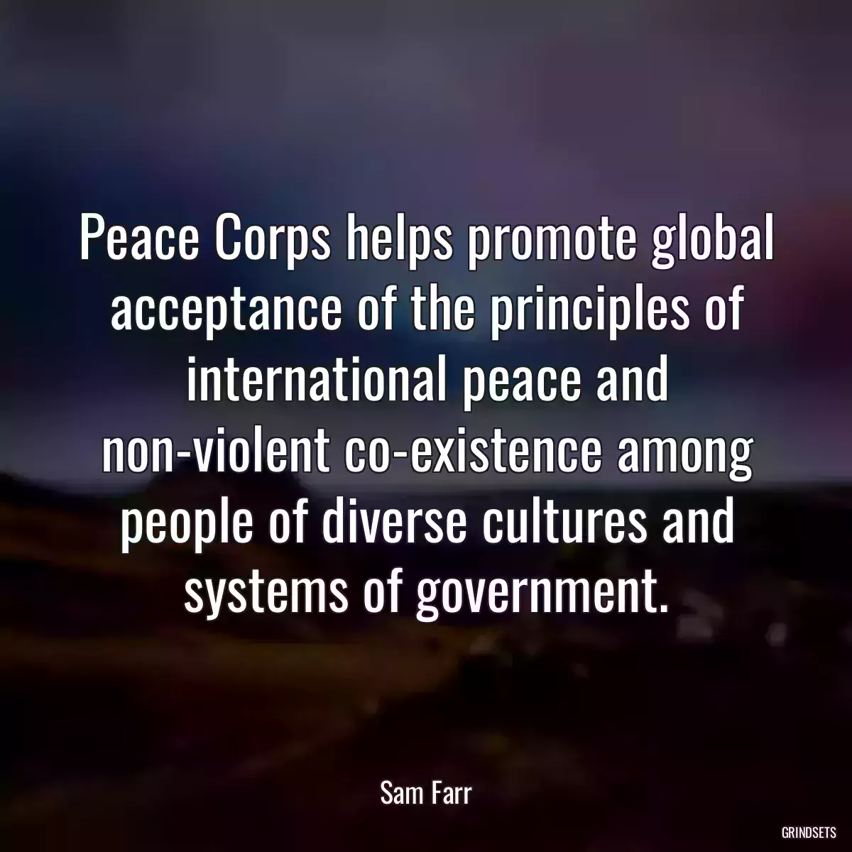 Peace Corps helps promote global acceptance of the principles of international peace and non-violent co-existence among people of diverse cultures and systems of government.