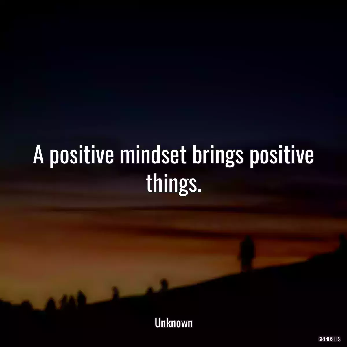 A positive mindset brings positive things.
