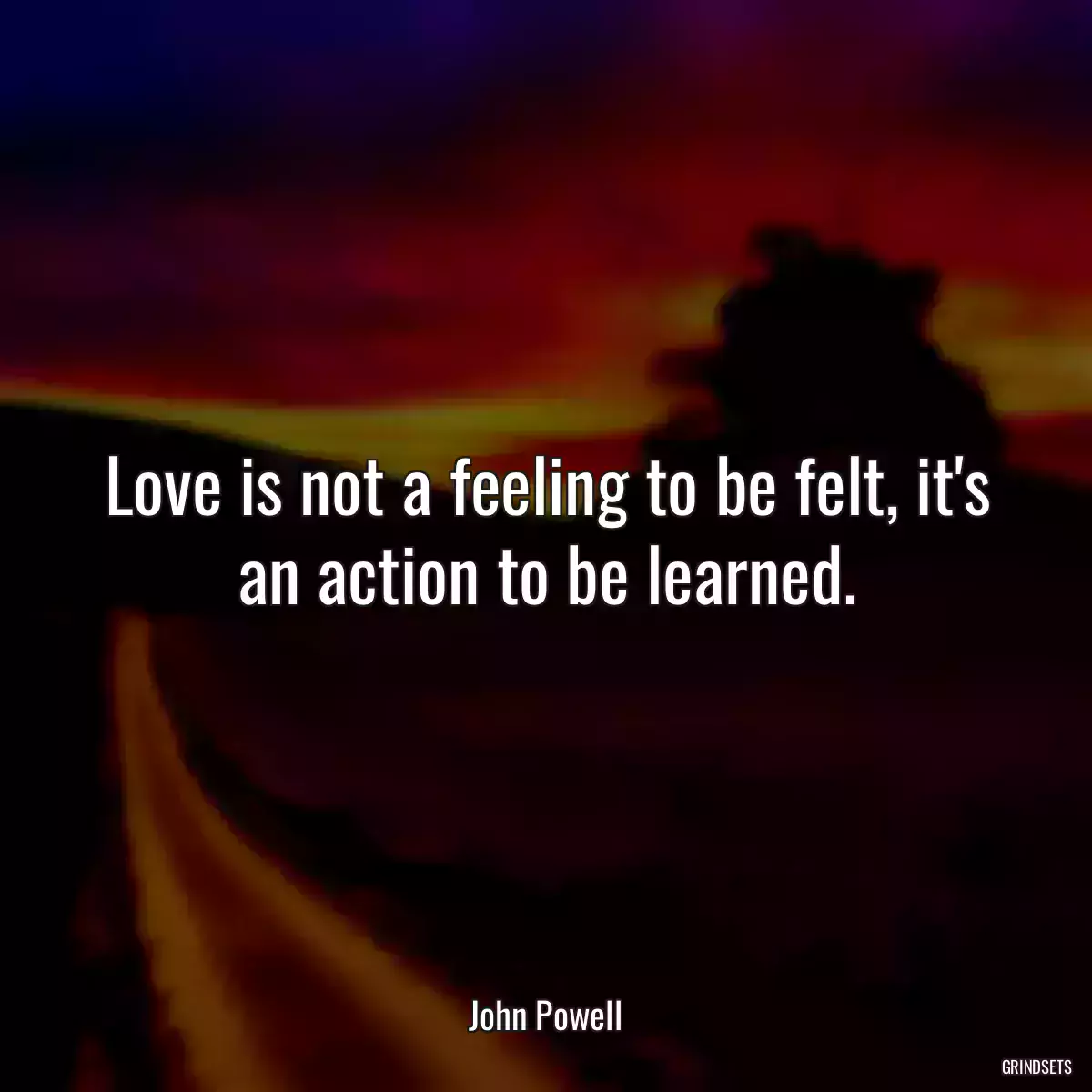 Love is not a feeling to be felt, it\'s an action to be learned.