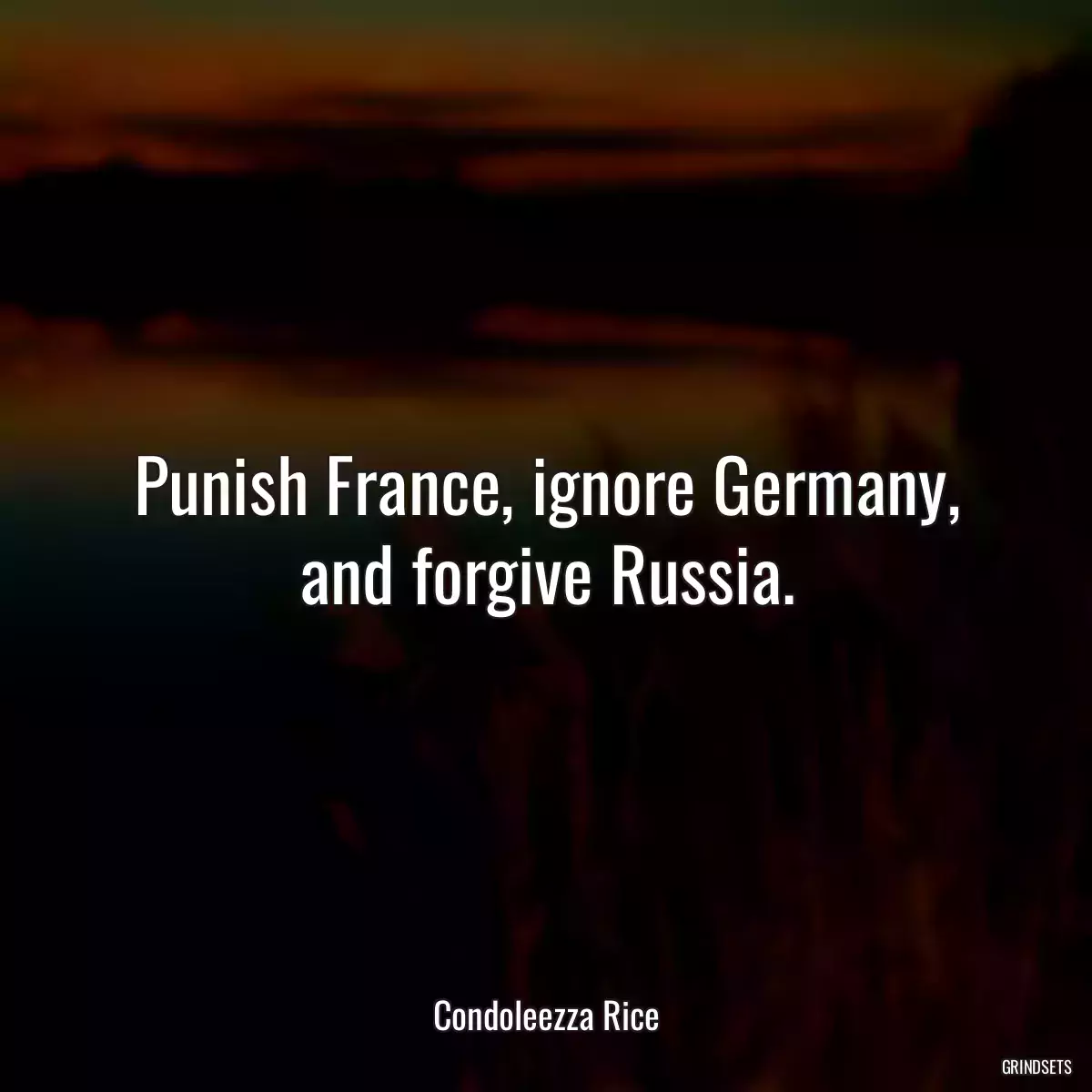 Punish France, ignore Germany, and forgive Russia.