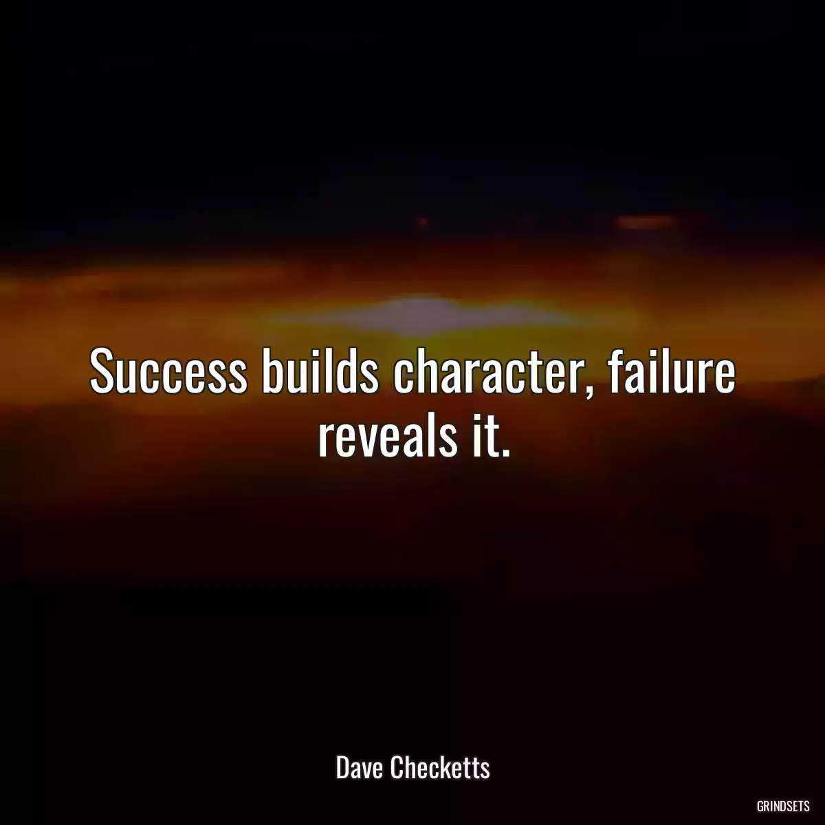 Success builds character, failure reveals it.