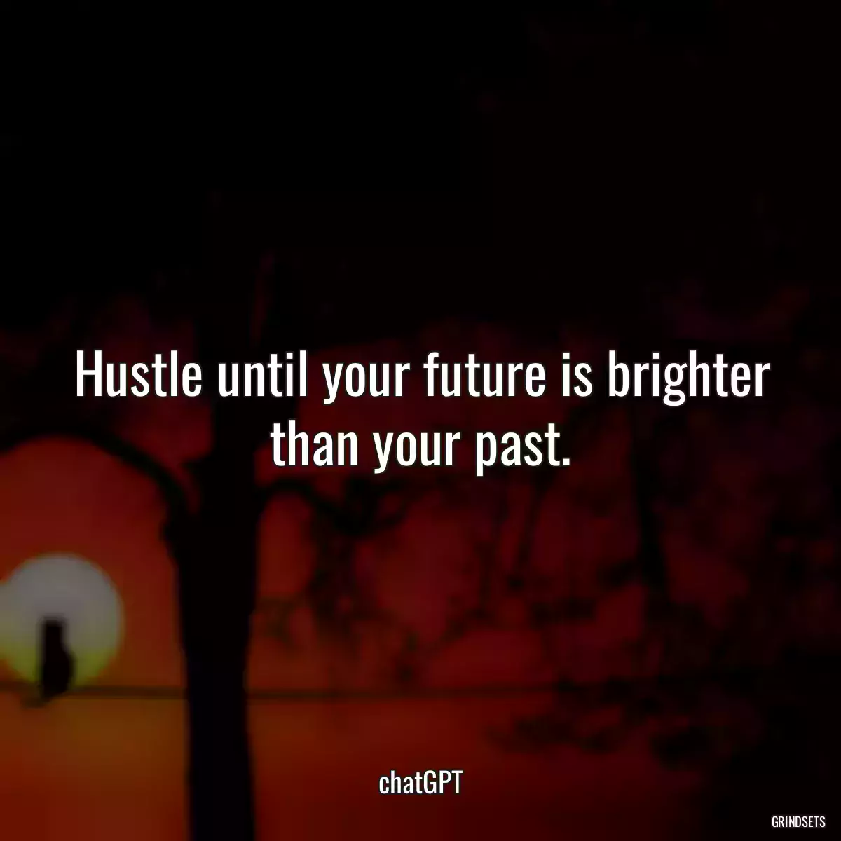 Hustle until your future is brighter than your past.