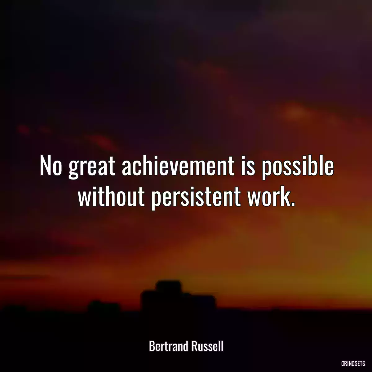 No great achievement is possible without persistent work.