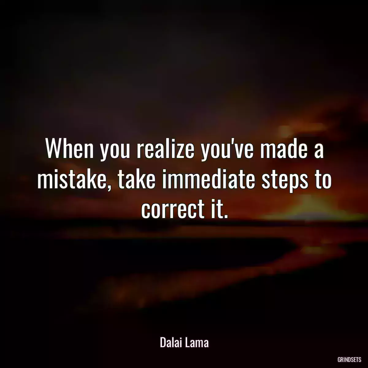 When you realize you\'ve made a mistake, take immediate steps to correct it.