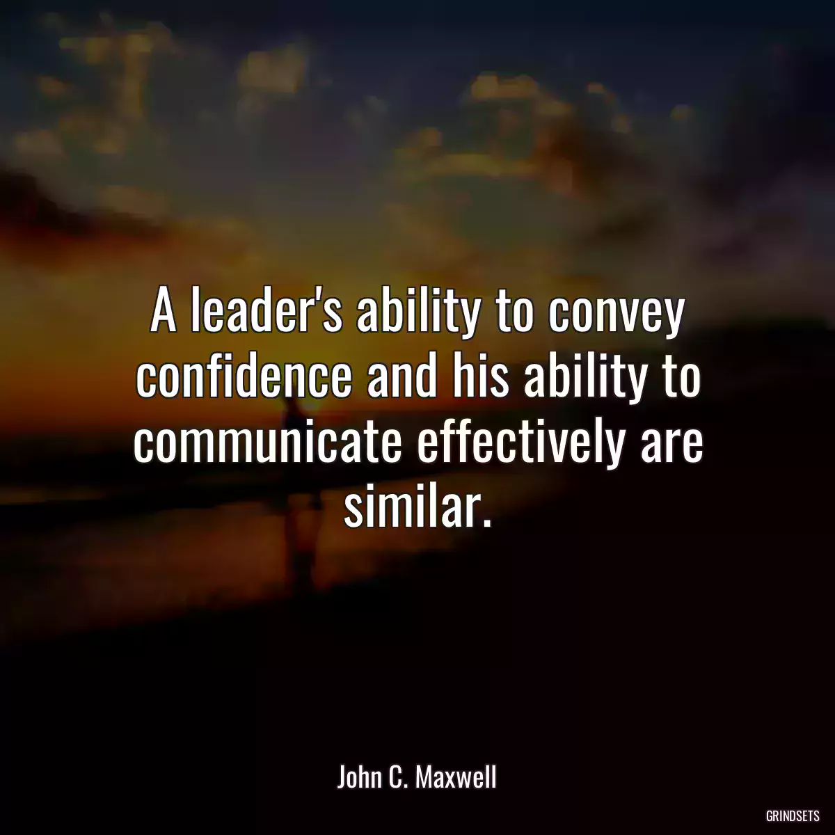 A leader\'s ability to convey confidence and his ability to communicate effectively are similar.