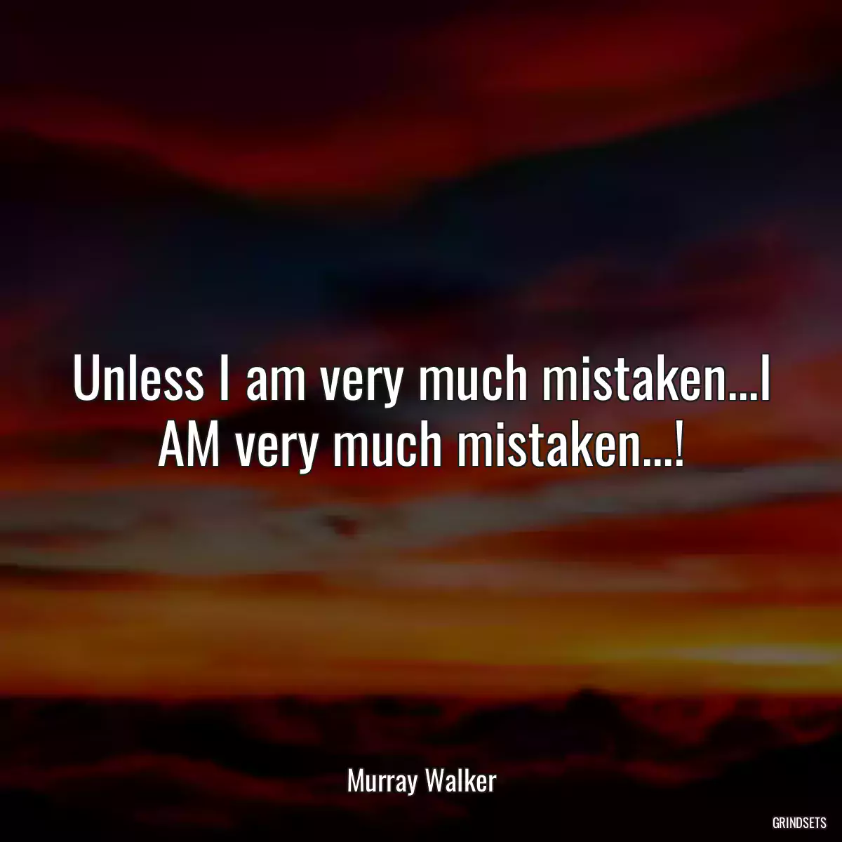 Unless I am very much mistaken...I AM very much mistaken...!