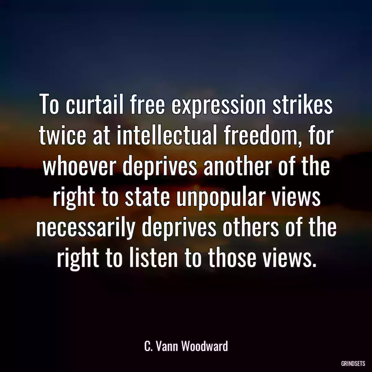 To curtail free expression strikes twice at intellectual freedom, for whoever deprives another of the right to state unpopular views necessarily deprives others of the right to listen to those views.