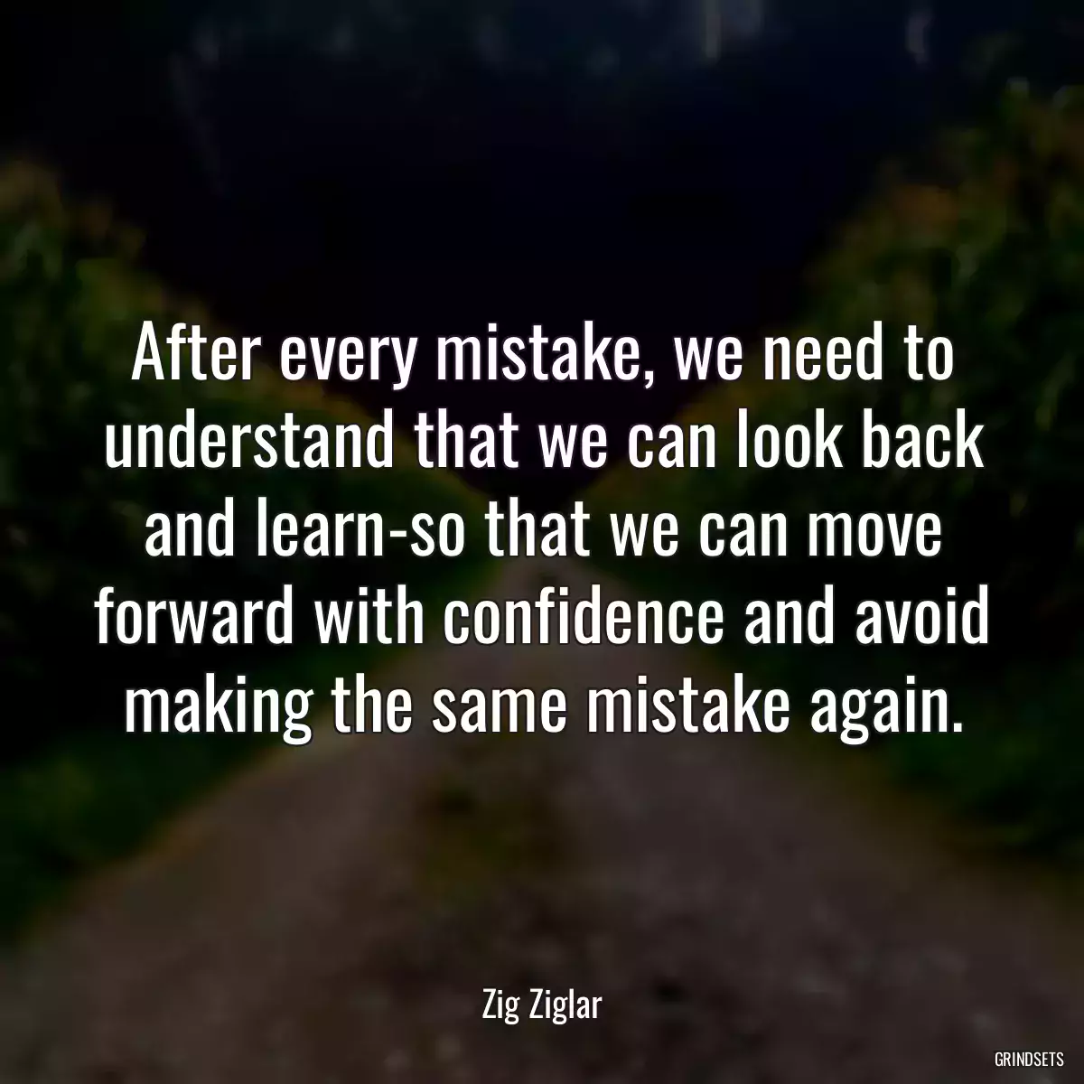 After every mistake, we need to understand that we can look back and learn-so that we can move forward with confidence and avoid making the same mistake again.