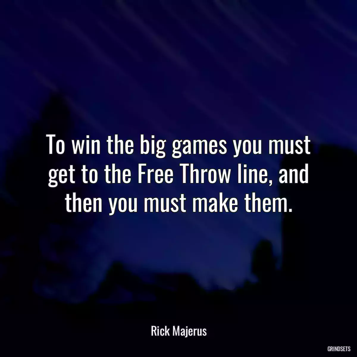 To win the big games you must get to the Free Throw line, and then you must make them.