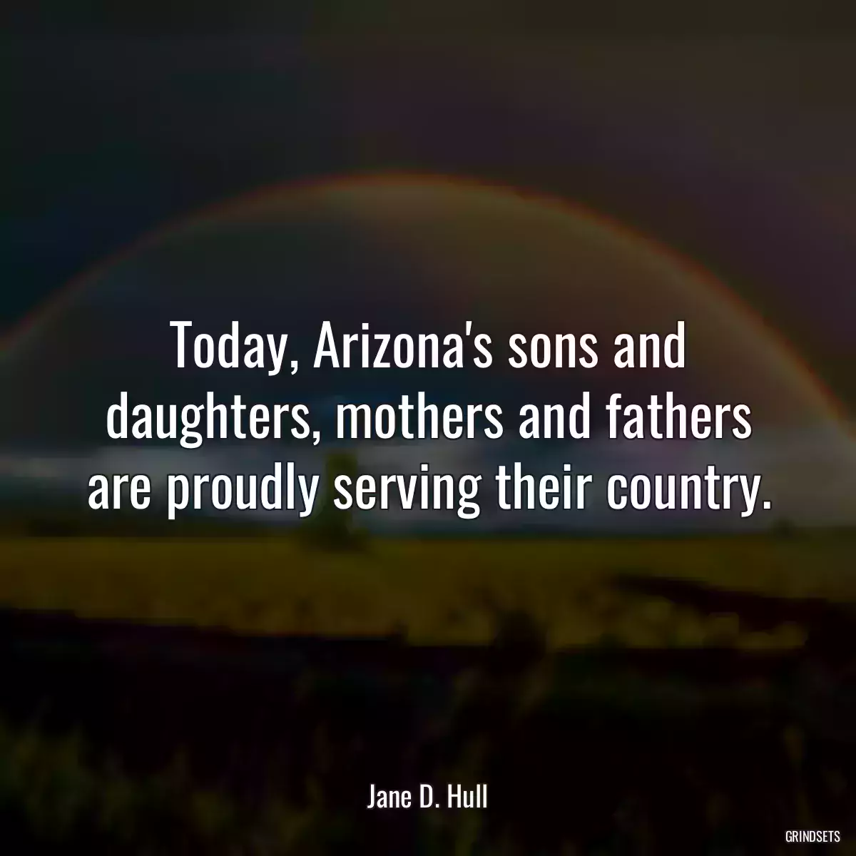 Today, Arizona\'s sons and daughters, mothers and fathers are proudly serving their country.