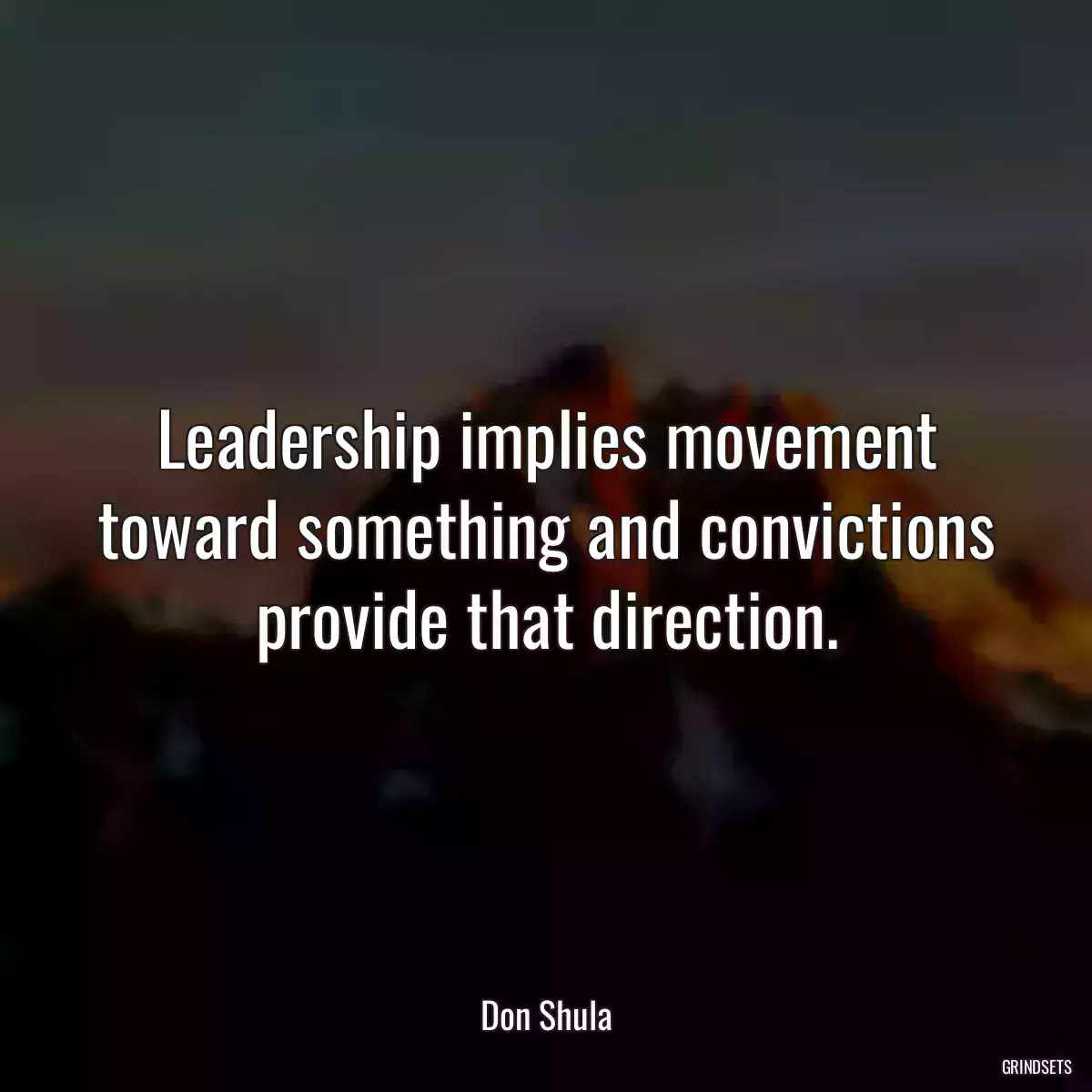 Leadership implies movement toward something and convictions provide that direction.