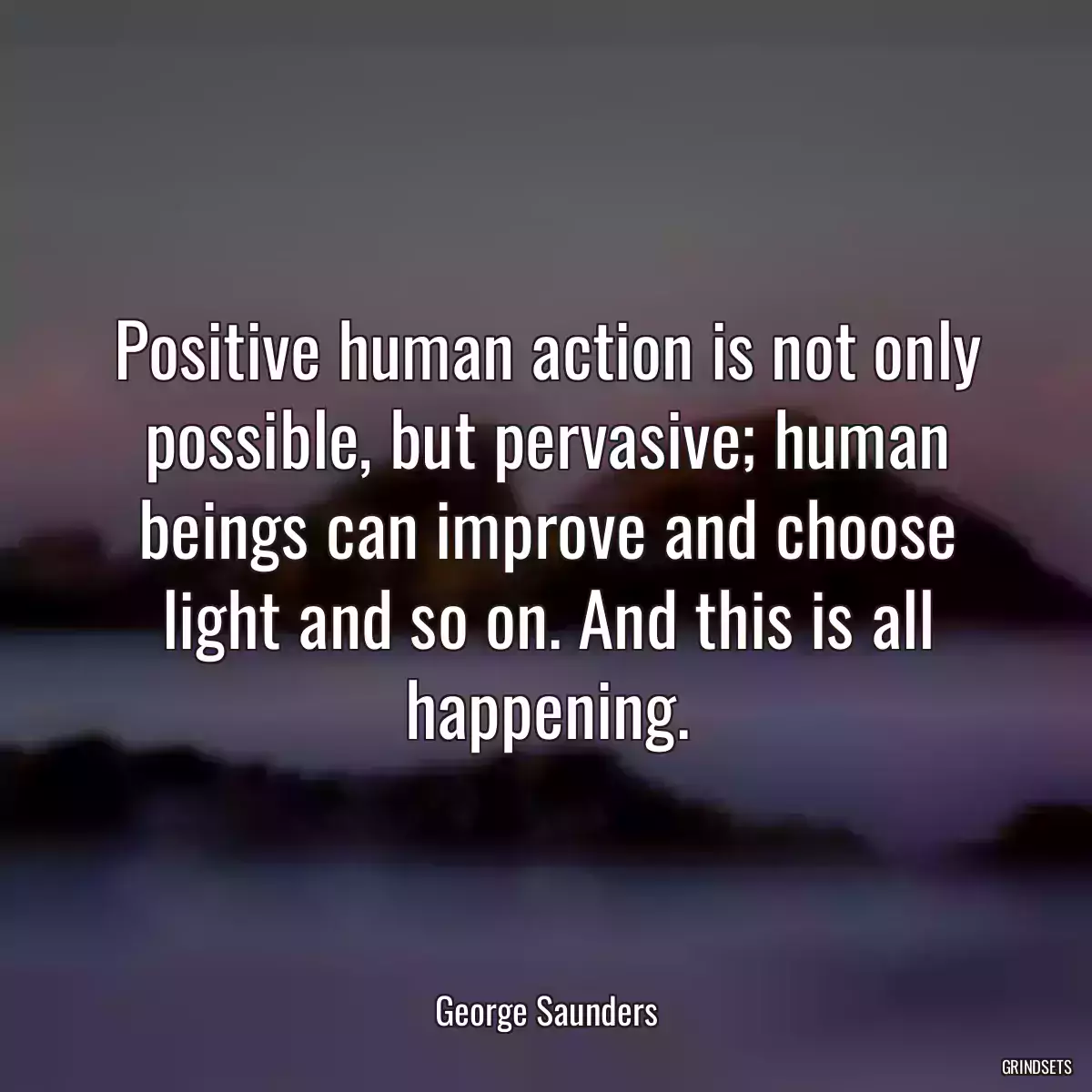 Positive human action is not only possible, but pervasive; human beings can improve and choose light and so on. And this is all happening.