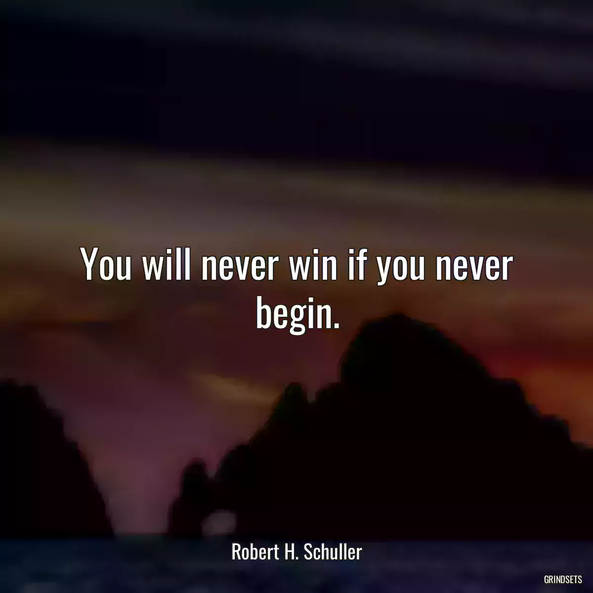 You will never win if you never begin.