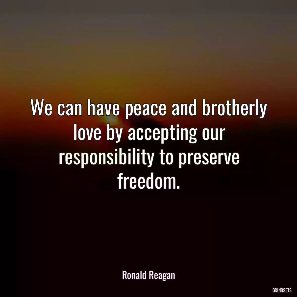 We can have peace and brotherly love by accepting our responsibility to preserve freedom.