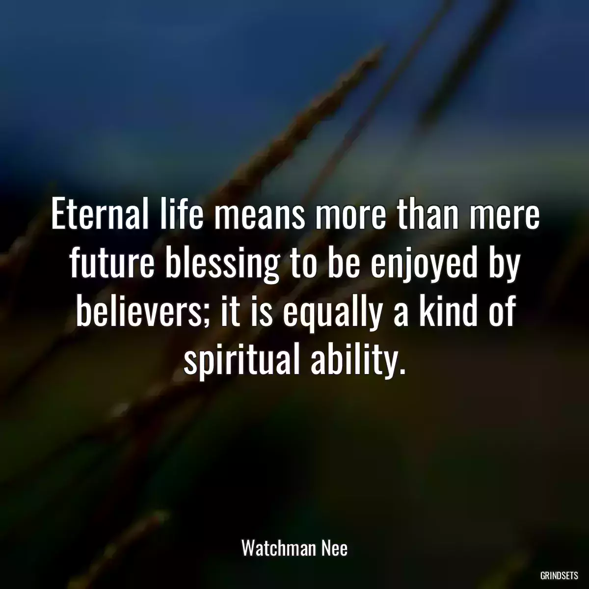 Eternal life means more than mere future blessing to be enjoyed by believers; it is equally a kind of spiritual ability.