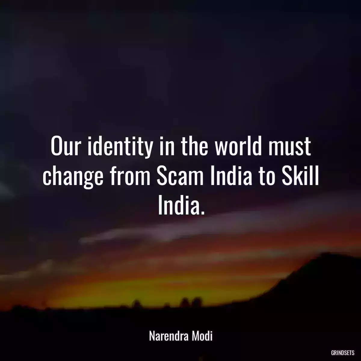 Our identity in the world must change from Scam India to Skill India.