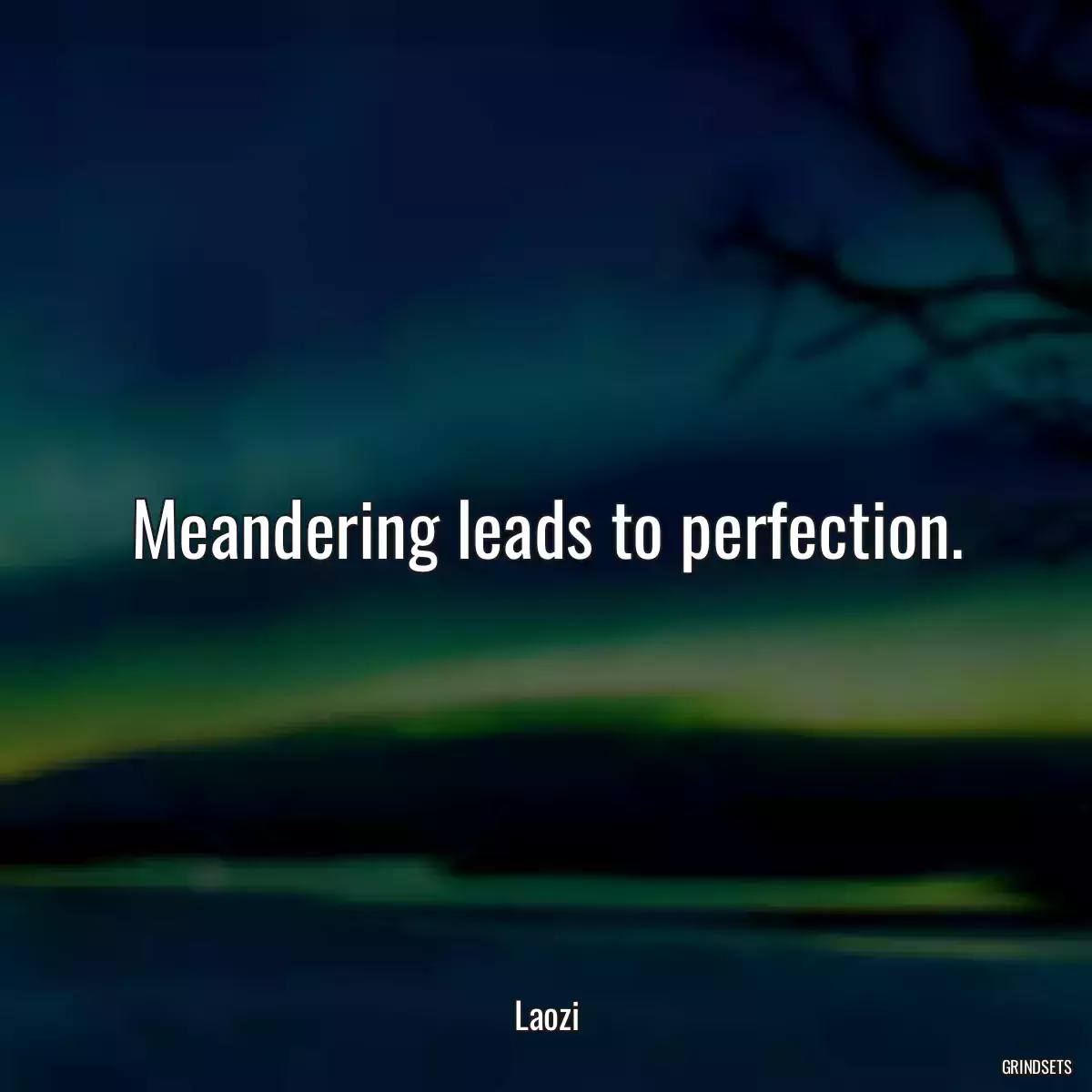 Meandering leads to perfection.