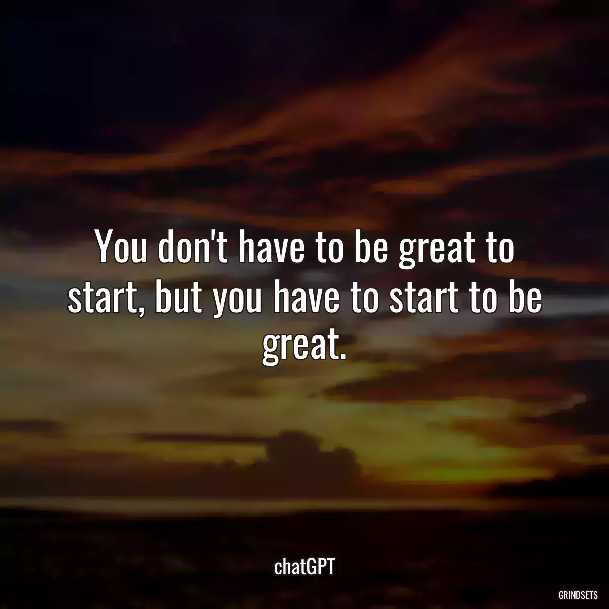 You don\'t have to be great to start, but you have to start to be great.