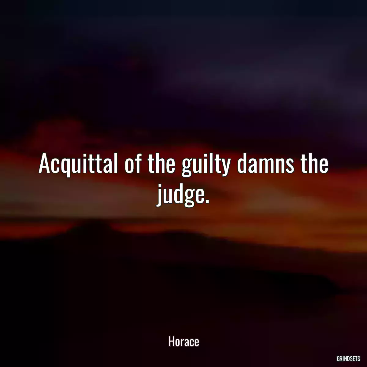 Acquittal of the guilty damns the judge.