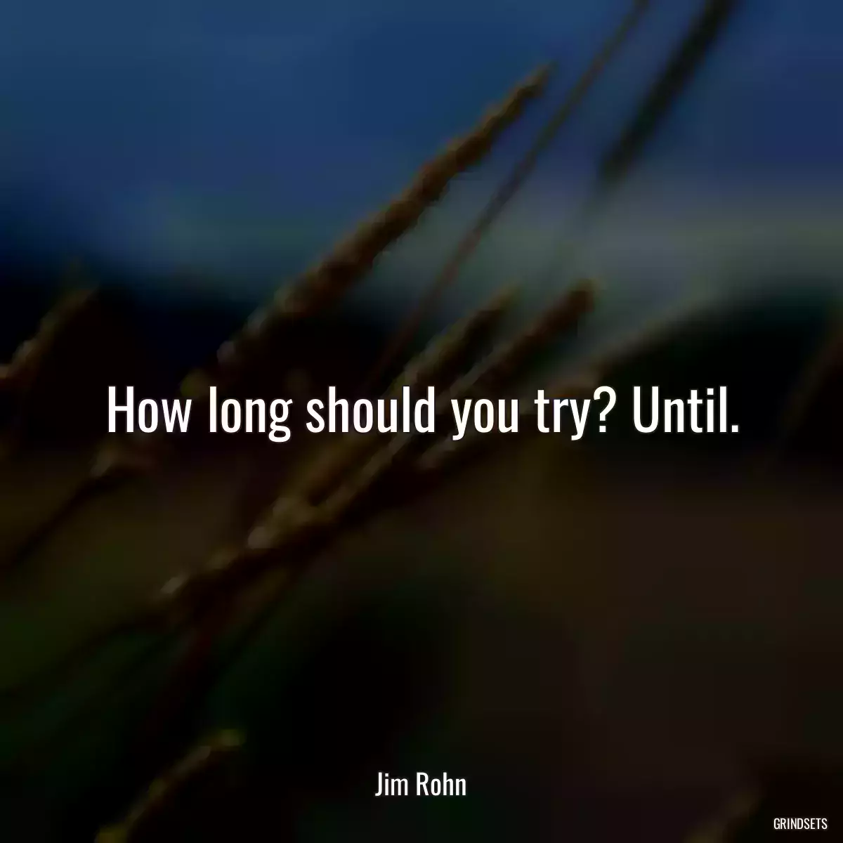 How long should you try? Until.