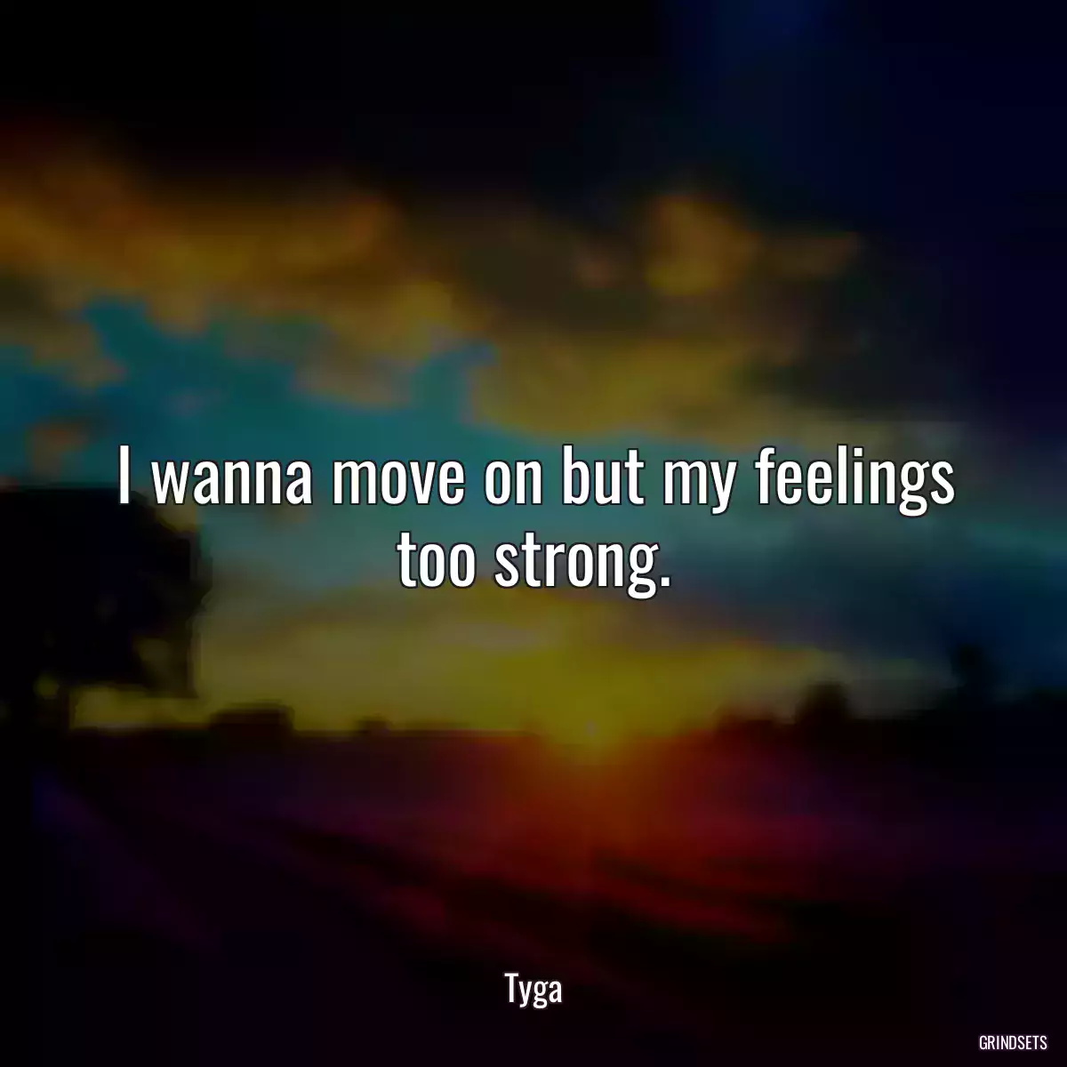 I wanna move on but my feelings too strong.